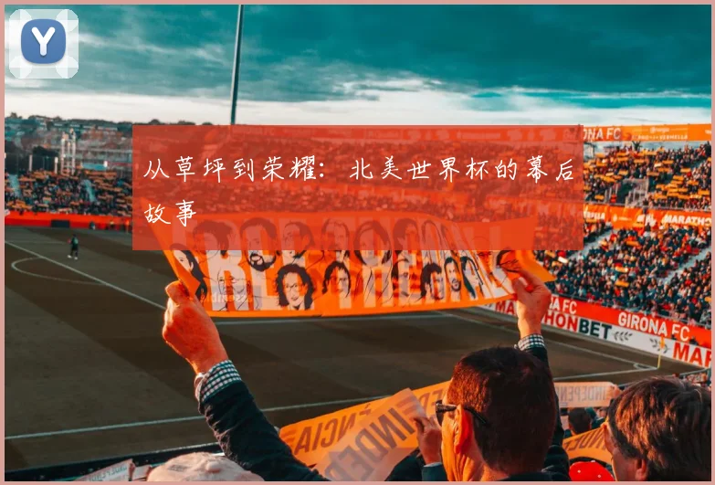 从草坪到荣耀：北美世界杯的幕后故事
